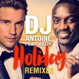 DJ Antoine feat. Akon - Holiday (Remixes) '2015