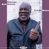 Chicago Bob Nelson - Tell Me Mama '2009