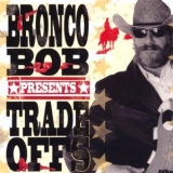 Bronco Bob - Trade Offs '2005