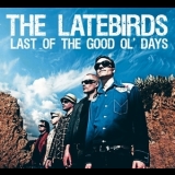 The Latebirds - Last Of The Good Ol' Days (2CD) '2011 - Album