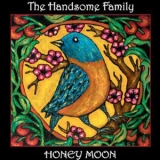 The Handsome Family - Honey Moon '2009