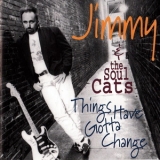 Jimmy & The Soulcats - Things Have Gotta Change '1994