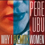 Pere Ubu - Why I Remix Women '2006