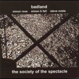 Badland (Simon Rose, Simon H. Fell & Steve Noble) - The Society Of The Spectacle '2005