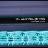 You Walk Through Walls - Destroyed Places Ep '2012