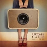 Leftover Cuties - Places To Go '2011