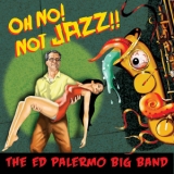 The Ed Palermo Big Band - Oh No! Not Jazz!! '2014