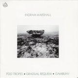 Ingram Marshall - Fog Tropes, Gradual Requiem, Gambuh I '1994
