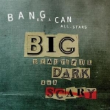 Bang On A Can All-stars - Big Beautiful Dark And Scary '2011