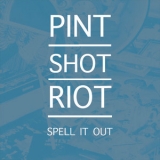 Pint Shot Riot - Spell It Out '2011
