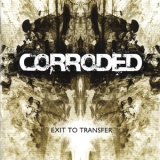 Corroded - Exit To Transfer '2010