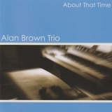 Alan Brown Trio - About That Time '2007