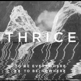 Thrice - To Be Everywhere Is To Be Nowhere '2016