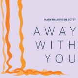 Mary Halvorson Octet - Away With You '2016