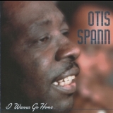 Otis Spann - I Wanna Go Home '2003 - Album