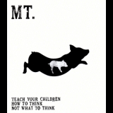 Mt - Teach Your Children How To Think, Not What To Think '2009