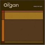 The Organ - Grab That Gun '2004