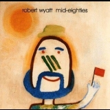 Robert Wyatt - Mid Eighties '1993 - Album