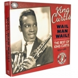 King Curtis - Wail Man Wail - The Best Of King Curtis 1952-1961 '2012