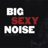 Big Sexy Noise - Trust The Witch '2011