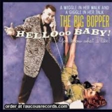 The Big Bopper - Hellooo Baby! You Know What I Like! '2010