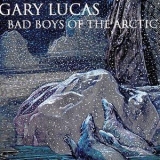 Gary Lucas - Bad Boys Of The Arctic '1994