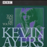 Kevin Ayers - Too Old To Die Young (2CD) '1998