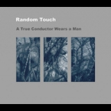 Random Touch - A True Conductor Wears A Man '2007