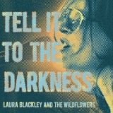 Laura Blackley & The Wildflowers - Tell It To The Darkness '2017