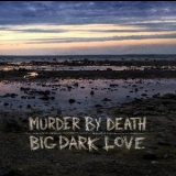Murder By Death - Big Dark Love '2015