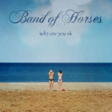 Band Of Horses - Why Are You Ok '2016