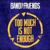 Band Of Friends - Too Much Is Not Enough '2014