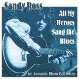 Sandy Ross - All My Heroes Sang The Blues '2017