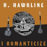 H. Hawkline - I Romanticize '2017