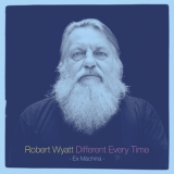 Robert Wyatt - Different Every Time: Ex Machina '2014