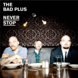 The Bad Plus - Never Stop '2010
