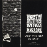 The Golden Arm Trio - Why The Sea Is Salt '1999