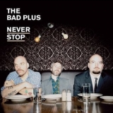 The Bad Plus - Never Stop '2011
