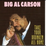 Big Al Carson - Take Your Drunken Ass Home '2002