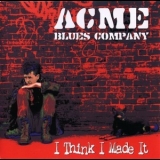 Acme Blues Company - I Think I Made It '2006