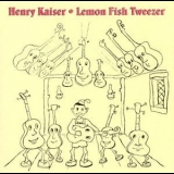 Henry Kaiser - Lemon Fish Tweezer '1992