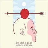 Project Trio - When Will Then Be Now '2012
