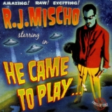 R. J. Mischo - He Came To Play '2006