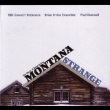 Bbc Concert Orchestra, Brian Irvine Ensemble, Paul Dunmall - Montana Strange '2011