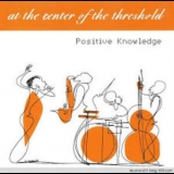 Positive Knowledge - At The Center Of The Threshold '2000 - Album