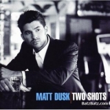 Matt Dusk - Two Shots '2004