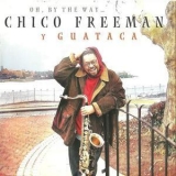 Chico Freeman Y Guataca - Oh, By The Way '2001