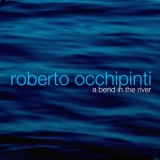 Roberto Occhipinti - A Bend In The River '2009 - Album