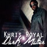 Khris Royal & Dark Matter - Khris Royal & Dark Matter '2011