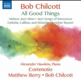 Alexander Hawkins, Commotio, Matthew Berry, Bob Chilcott - Bob Chilcott: All Good Things '2017